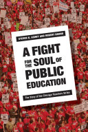 A fight for the soul of public education : the story of the Chicago teachers strike /