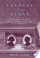 Cecelia and Fanny : the remarkable friendship between an escaped slave and her former mistress /