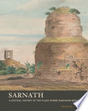 Sarnath : a critical history of the place where Buddhism began /