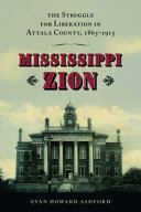 Mississippi Zion : the struggle for liberation in Attala County, 1865-1915 /