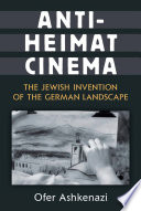 Anti-heimat cinema : the Jewish invention of the German landscape /