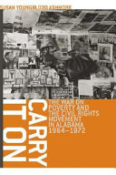 Carry it on : the war on poverty and the civil rights movement in Alabama, 1964-1972 /