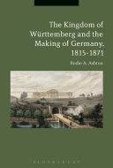 The kingdom of Württemberg and the making of Germany, 1815-1871 /