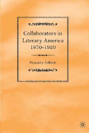 Collaborators in literary America, 1870-1920 /