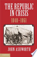 The republic in crisis, 1848-1861 /
