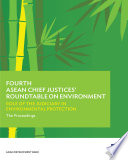 Fourth asean chief justices' roundtable on environment;role of the judiciary in environmental protectionthe proceedings.