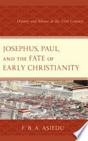 Josephus, Paul, and the fate of early Christianity : history and silence in the first century /