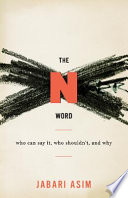 The N word : who can say it, who shouldn't, and why /