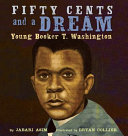 Fifty cents and a dream : young Booker T. Washington /