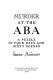 Murder at the ABA : a puzzle in four days and sixty scenes /