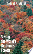 Saving the world's deciduous forests : ecological perspectives from east Asia, North America, and Europe /