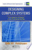 Designing complex systems : foundations of design in the functional domain /