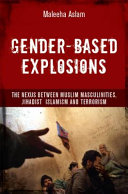 Gender-based explosions : the nexus between Muslim masculinities, jihadist Islamism and terrorism /