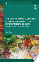 The United States and great power responsibility in international society : drones, rendition and invasion /