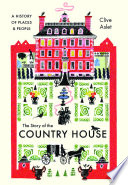 The story of the country house : a history of places and people /