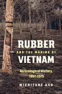 Rubber and the making of Vietnam : an ecological history, 1897-1975 /
