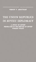 The Union Republics in Soviet diplomacy : a study of Soviet federalism in the service of Soviet foreign policy /