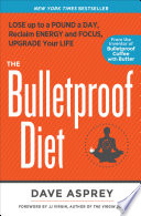 The bulletproof diet : lose up to a pound a day, reclaim your energy and focus, and upgrade your life /