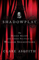 Shadowplay : the hidden beliefs and coded politics of William Shakespeare /