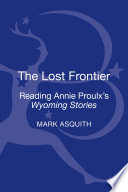 The lost frontier : reading Annie Proulx's Wyoming stories /