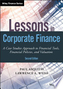 Lessons in corporate finance : a case studies approach to financial tools, financial policies, and valuation /