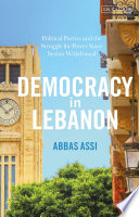 Democracy in Lebanon : political parties and the struggle for power since Syrian withdrawal /
