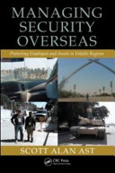 Managing security overseas : protecting employees and assets in volatile regions /