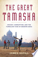 The great tamasha : cricket, corruption, and the spectacular rise of modern India /