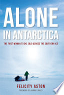 Alone in Antarctica : the first woman to ski solo across the southern ice /