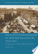 Female entrepreneurship in nineteenth-century England : engagement in the urban economy /