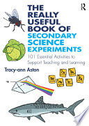 The really useful book of secondary science experiments : 100 essential activities to support teaching and learning /