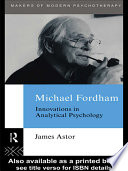 Michael Fordham : innovations in analytical psychology /