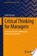 Critical Thinking for Managers : Structured Decision-Making and Persuasion in Business /