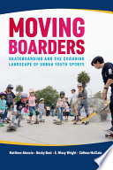 Moving boarders : skateboarding and the changing landscape of urban youth sports /