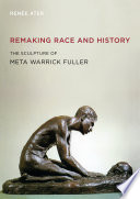 Remaking race and history : the sculpture of Meta Warrick Fuller /