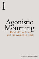 Agonistic mourning : political dissidence and the women in black /