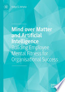 Mind over Matter and Artificial Intelligence : Building Employee Mental Fitness for Organisational Success /