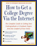 How to get a college degree via the Internet : the complete guide to getting your undergraduate or graduate degree from the comfort of your home /