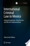 International Criminal Law in Mexico : National Legislation, State Practice and Effective Implementation /