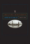 Creating Minnesota : a history from the inside out /