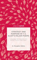 Strategy and purpose in T.S. Eliot's major poems : language, hermeneutics, and ancient truth in "new verse" /