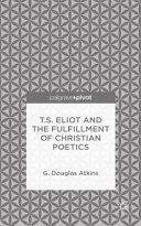 T.S. Eliot and the fulfillment of Christian poetics /
