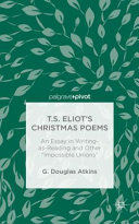 T. S. Eliot's Christmas poems : an essay in writing-as-reading and other "impossible unions" /