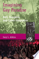Imagining gay paradise : Bali, Bangkok, and cyber-Singapore /