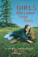 Girls who looked under rocks : the lives of six pioneering naturalists /