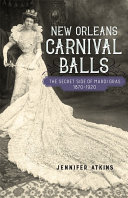 New Orleans carnival balls : the secret side of Mardi Gras, 1870-1920 /