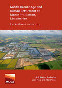 Middle Bronze Age and Roman settlement at Manor Pit, Baston, Lincolnshire : excavations, 2002-2014 /
