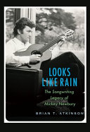 Looks like rain : the songwriting legacy of Mickey Newbury /