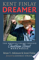 Kent Finlay, dreamer : the musical legacy behind Cheatham Street Warehouse /