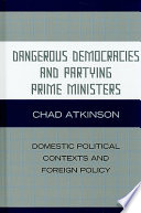 Dangerous democracies and partying prime ministers : domestic political contexts and foreign policy /